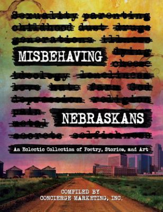 Книга Misbehaving Nebraskans: An Eclectic Collection of Poetry, Stories, and Art Inc Concierge Marketing