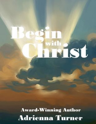 Book Begin with Christ Adrienna D Turner