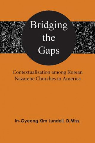Carte Bridging the Gaps: Contextualization among Korean Nazarene Churches in America In-Gyeong Kim Lundell