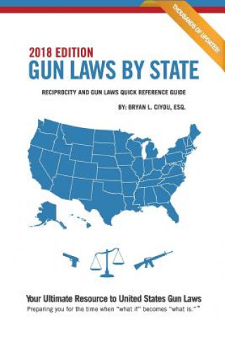 Kniha Gun Laws By State 2018 Edition: Reciprocity And Gun Laws Quick Reference Guide Bryan L Ciyou Esq
