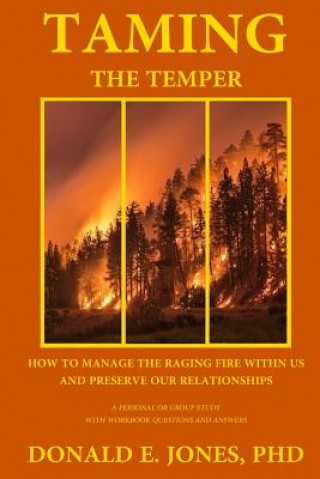 Kniha Taming The Temper How To Manage The Raging Fire Within Us And Preserve Our Relationships For Personal Or Group Study With Workbook Questions And Answe Dr Donald E Jones