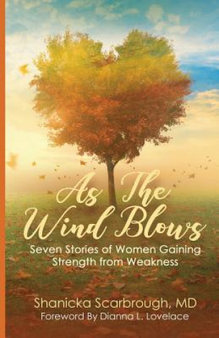 Kniha As the Wind Blows: Seven Stories of Women Gaining Strength from Weakness MD Shanicka Scarbrough