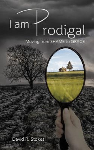 Książka I Am Prodigal: Moving from Shame to Grace David R Stokes