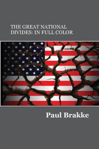 Carte The Great National Divides (in Full Color): Why the United States Is So Divided and How It Can Be Put Back Together Again Paul Brakke