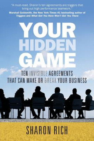 Kniha Your Hidden Game: Ten Invisible Agreements That Can Make or Break Your Business Sharon Rich