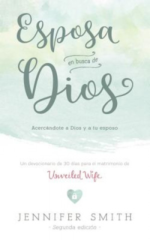 Kniha Esposa En Busca De Dios: Acercandote a Dios y a tu Esposo Jennifer Smith