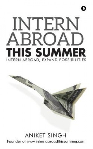 Könyv Intern Abroad This Summer: Intern Abroad, Expand Possibilities Aniket Singh