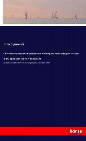 Kniha Observations upon the Expediency of Revising the Present English Version of the Epistles in the New Testament John Symonds