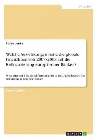 Buch Welche Auswirkungen hatte die globale Finanzkrise von 2007/2008 auf die Refinanzierung europäischer Banken? Tizian Junker