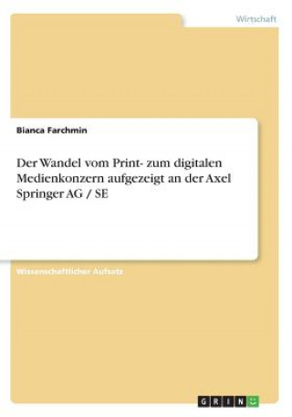 Kniha Der Wandel vom Print- zum digitalen Medienkonzern aufgezeigt an der Axel Springer AG / SE Bianca Farchmin