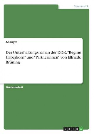 Könyv Der Unterhaltungsroman der DDR. "Regine Haberkorn" und "Partnerinnen" von Elfriede Brüning Anonym