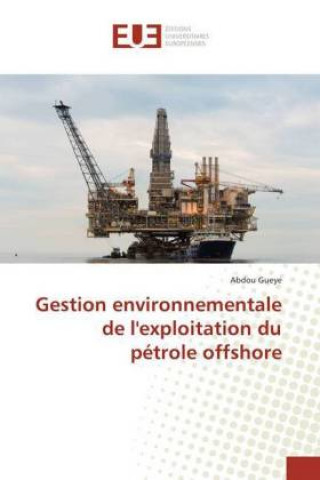 Книга Gestion environnementale de l'exploitation du pétrole offshore Abdou Gueye