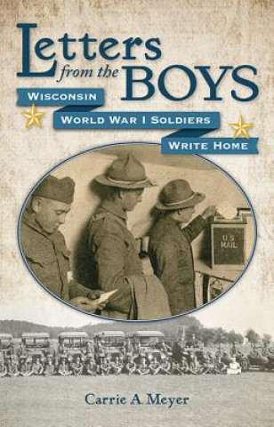 Książka Letters from the Boys: Wisconsin World War I Soldiers Write Home Carrie A Meyer