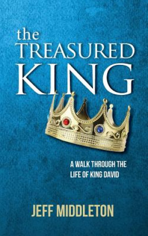 Kniha The Treasured King: A Walk Through the Life of King David Jeff Middleton