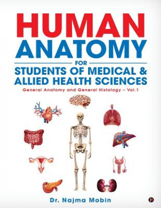 Könyv Basics of Human Anatomy for Students of Medical & Allied Health Sciences: General Anatomy and General Histology - Vol.1 Dr Najma Mobin