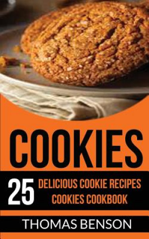 Kniha Cookies: 25 Delicious Cookie Recipes Cookies Cookbook Thomas Benson