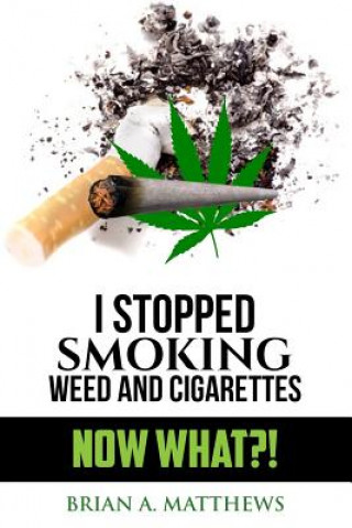 Kniha I Stopped Smoking Weed and Cigarettes: Now What?! Brian a Matthews