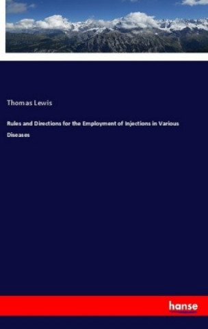 Kniha Rules and Directions for the Employment of Injections in Various Diseases Thomas Lewis