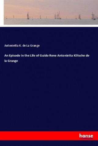 Carte An Episode in the Life of Guido Rene Antonietta Klitsche de la Grange Antonietta K. de La Grange