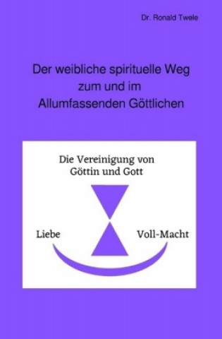 Libro Der weibliche spirituelle Weg zum und im Allumfassenden Göttlichen Ronald Twele