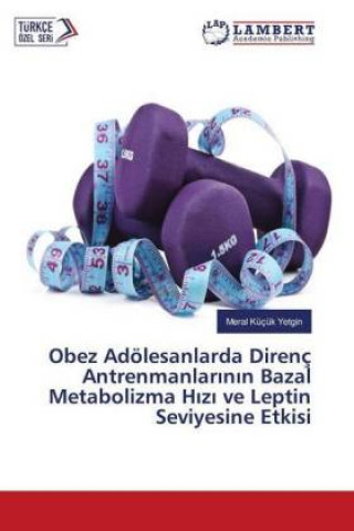 Kniha Obez Adölesanlarda Direnç Antrenmanlarinin Bazal Metabolizma Hizi ve Leptin Seviyesine Etkisi Meral Küçük Yetgin