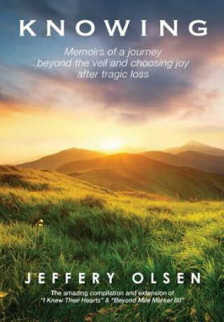 Buch Knowing: Memoirs of a journey beyond the veil and choosing joy after tragic loss. Jeffery Olsen