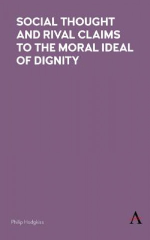 Carte Social Thought and Rival Claims to the Moral Ideal of Dignity Philip Hodgkiss Hodgkiss