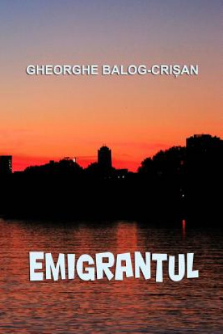 Könyv Emigrantul Gheorghe Balog-Crisan