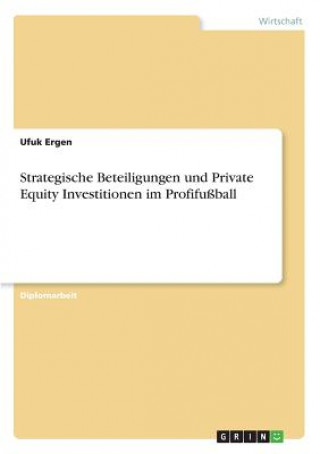 Kniha Strategische Beteiligungen und Private Equity Investitionen im Profifußball Ufuk Ergen