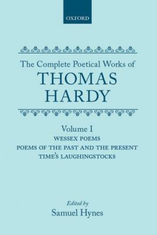 Kniha Complete Poetical Works of Thomas Hardy: Volume I: Wessex Poems, Poems of the Past and Present, Time's Laughingstocks Thomas Hardy