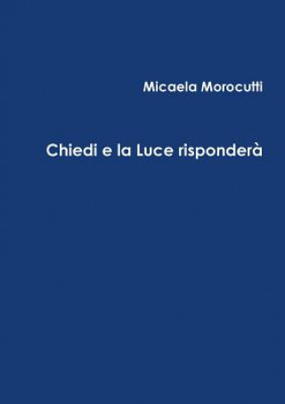 Knjiga Chiedi e la Luce rispondera MICAELA MOROCUTTI
