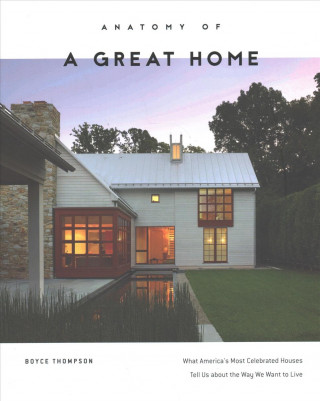 Könyv Anatomy of a Great Home: What America's Most Celebrated Houses Tell Us about the Way We Live Boyce Thompson