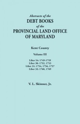 Carte Abstracts of the Debt Books of the Provincial Land Office of Maryland. Kent County, Volume III. Liber 54 JR. VERNON SKINNER