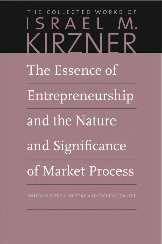 Book Essence of Entrepreneurship and the Nature and Significance of Market Process Israel M Kirzner