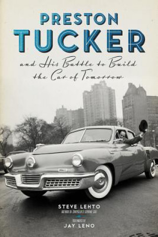 Könyv Preston Tucker and His Battle to Build the Car of Tomorrow Steve Lehto