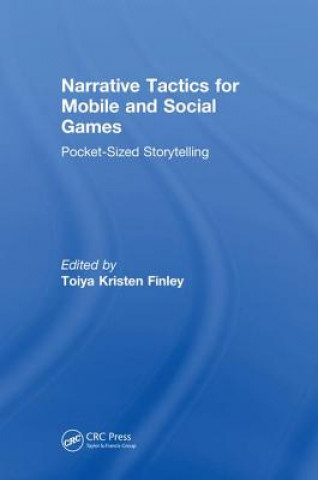 Kniha Narrative Tactics for Mobile and Social Games Toiya (IGDA Game Writing Special Interest Group) Kristen Finley