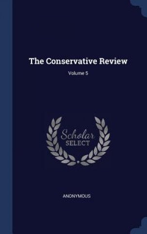 Carte THE CONSERVATIVE REVIEW; VOLUME 5 Anonymous