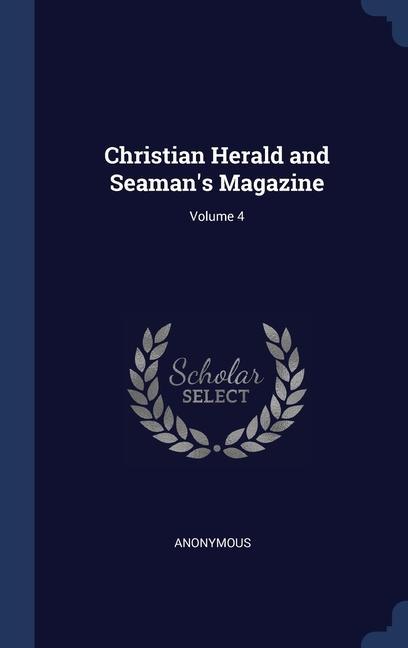 Könyv CHRISTIAN HERALD AND SEAMAN'S MAGAZINE; 