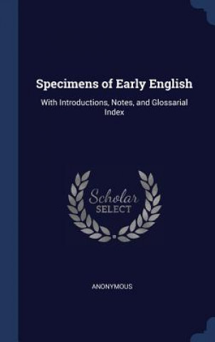Carte SPECIMENS OF EARLY ENGLISH: WITH INTRODU Anonymous