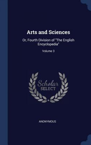 Carte ARTS AND SCIENCES: OR, FOURTH DIVISION O Anonymous