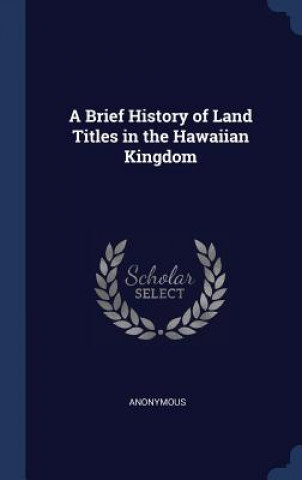 Carte A BRIEF HISTORY OF LAND TITLES IN THE HA Anonymous