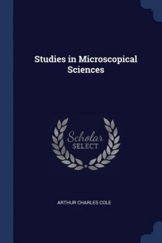 Carte STUDIES IN MICROSCOPICAL SCIENCES ARTHUR CHARLES COLE