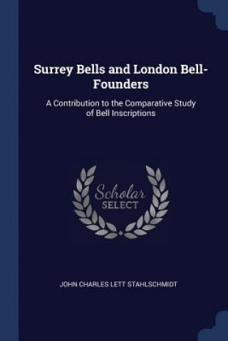 Книга SURREY BELLS AND LONDON BELL-FOUNDERS: A JOHN C STAHLSCHMIDT