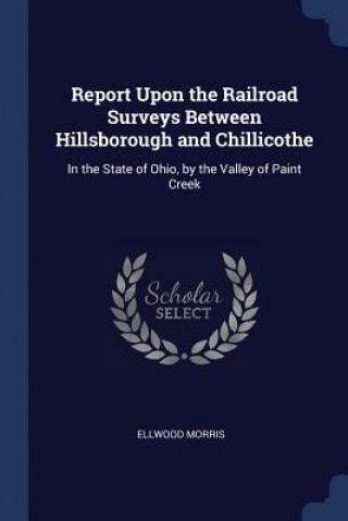 Könyv REPORT UPON THE RAILROAD SURVEYS BETWEEN ELLWOOD MORRIS