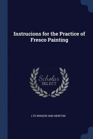 Könyv INSTRUCIONS FOR THE PRACTICE OF FRESCO P L WINSOR AND NEWTON