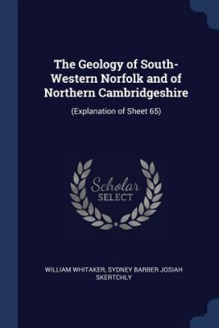 Kniha THE GEOLOGY OF SOUTH-WESTERN NORFOLK AND WILLIAM WHITAKER