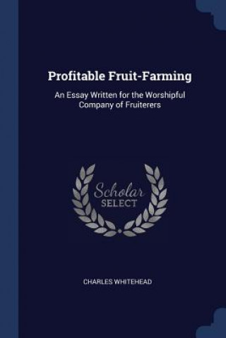 Könyv PROFITABLE FRUIT-FARMING: AN ESSAY WRITT CHARLES WHITEHEAD