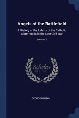 Könyv ANGELS OF THE BATTLEFIELD: A HISTORY OF GEORGE BARTON