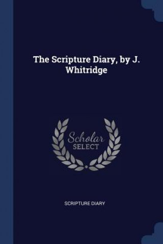 Carte THE SCRIPTURE DIARY, BY J. WHITRIDGE SCRIPTURE DIARY