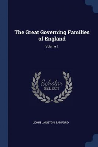 Kniha THE GREAT GOVERNING FAMILIES OF ENGLAND; JOHN LANGTO SANFORD